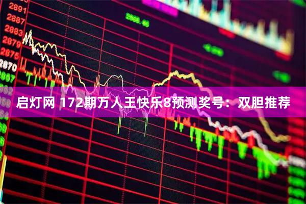 启灯网 172期万人王快乐8预测奖号：双胆推荐