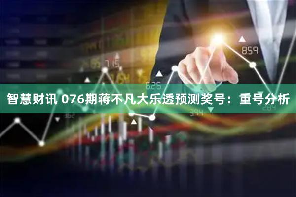 智慧财讯 076期蒋不凡大乐透预测奖号：重号分析